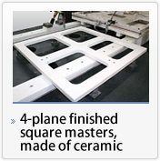 4-plane finished square master, made of ceramic